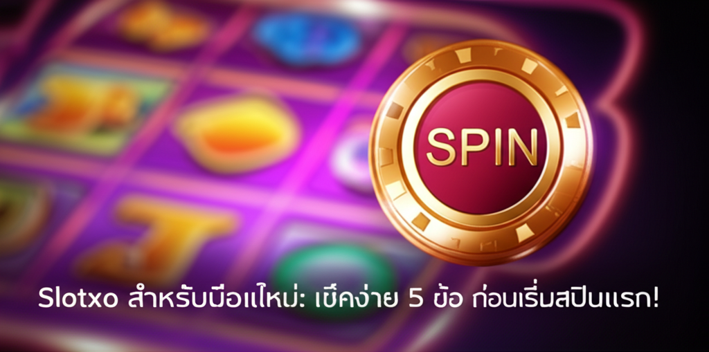 Slotxo สำหรับมือใหม่: เช็คง่าย 5 ข้อ ก่อนเริ่มสปินแรก!