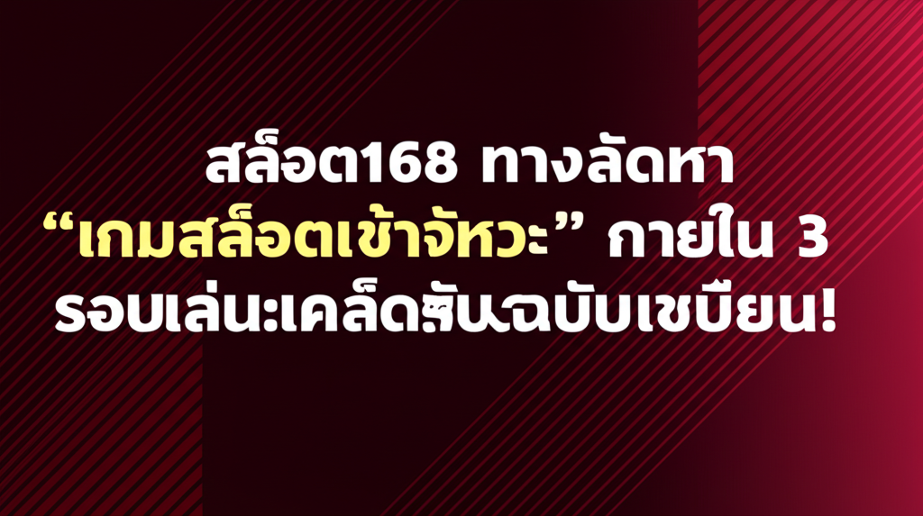 สล็อต168 ทางลัดหา “เกมสล็อตเข้าจังหวะ” ภายใน 3 รอบเล่น: เคล็ดลับฉบับเซียน!